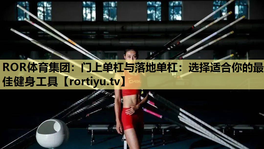 门上单杠与落地单杠：选择适合你的最佳健身工具