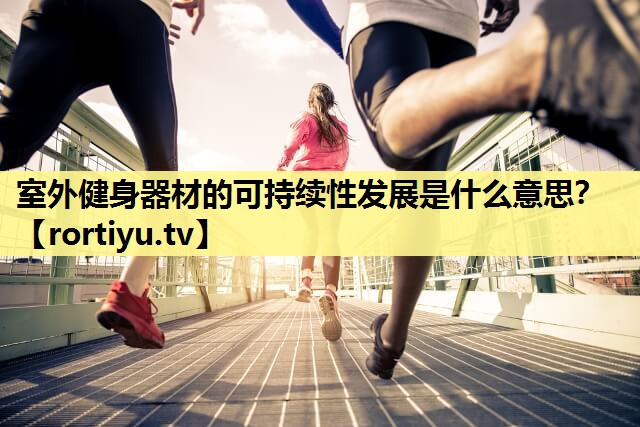 室外健身器材的可持续性发展是什么意思？