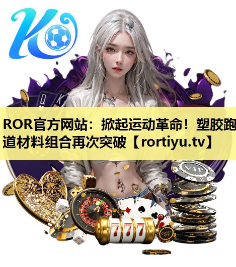 掀起运动革命！塑胶跑道材料组合再次突破
