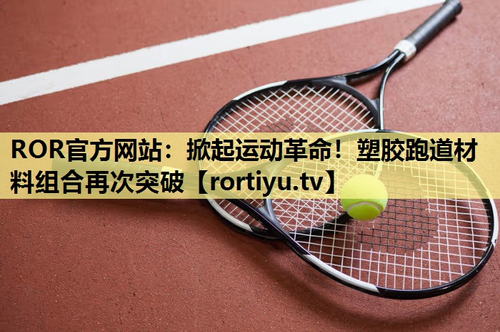 掀起运动革命！塑胶跑道材料组合再次突破
