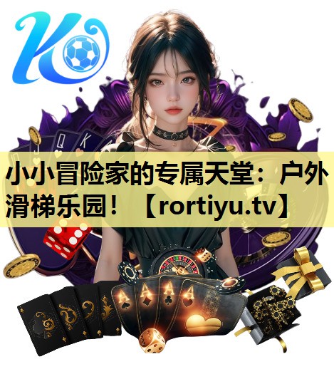 小小冒险家的专属天堂：户外滑梯乐园！