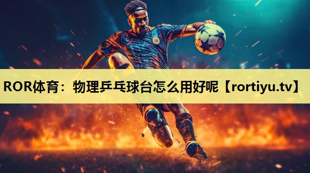 物理乒乓球台怎么用好呢