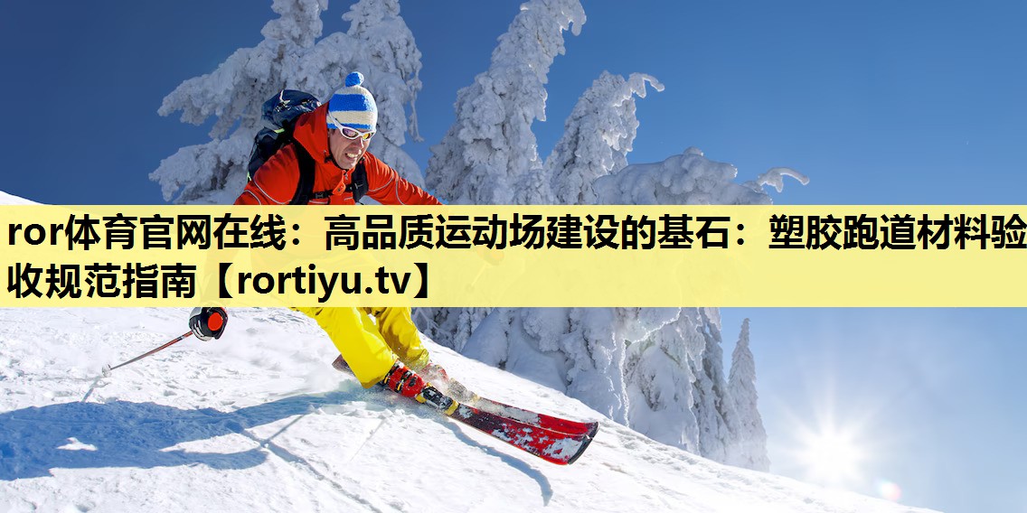 高品质运动场建设的基石：塑胶跑道材料验收规范指南