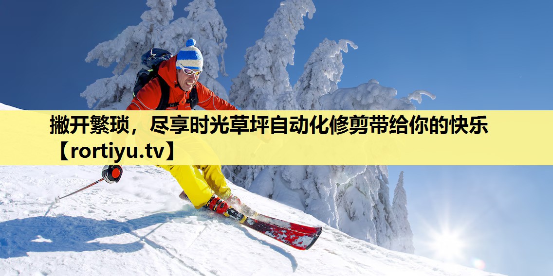 撇开繁琐，尽享时光草坪自动化修剪带给你的快乐