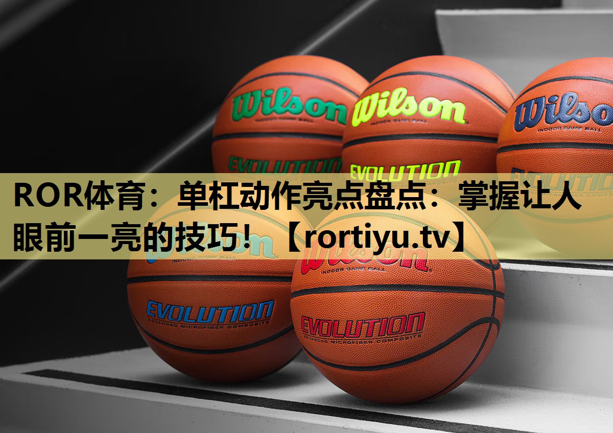 单杠动作亮点盘点：掌握让人眼前一亮的技巧！