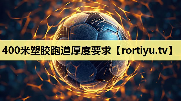 400米塑胶跑道厚度要求